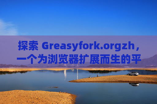 探索 Greasyfork.orgzh，一个为浏览器扩展而生的平台